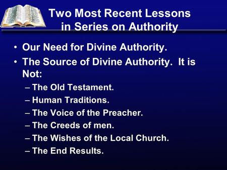 Two Most Recent Lessons in Series on Authority Our Need for Divine Authority. The Source of Divine Authority. It is Not: –The Old Testament. –Human Traditions.