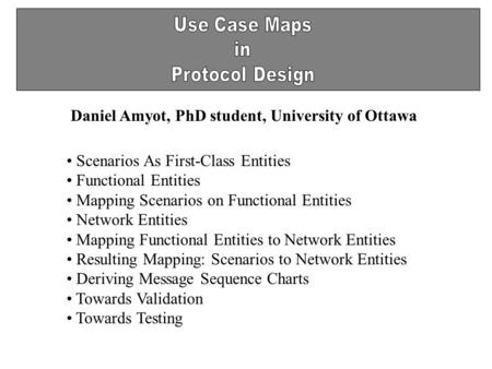Daniel Amyot, PhD student, University of Ottawa Scenarios As First-Class Entities Functional Entities Mapping Scenarios on Functional Entities Network.