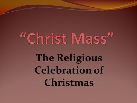 The Religious Celebration of Christmas. Christmas All The Bible Says About Christmas The Etymology of Christmas - Paganism & Catholicism Saturnalia, Winter.