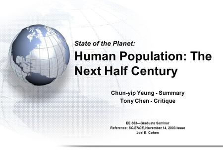 State of the Planet: Human Population: The Next Half Century Chun-yip Yeung - Summary Tony Chen - Critique EE 563—Graduate Seminar Reference: SCIENCE,