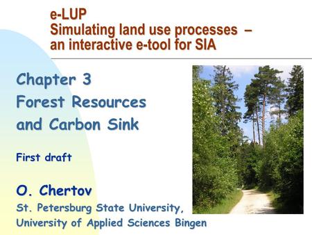 Chapter 3 Forest Resources and Carbon Sink First draft O. Chertov St. Petersburg State University, University of Applied Sciences Bingen e-LUP Simulating.