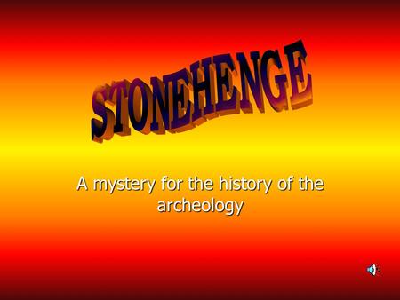 A mystery for the history of the archeology Summary 1.- Stonehenge 2.- More about Stonehenge. 3.- When it was build. 4.- Who build Stonehenge? 5.- Why.