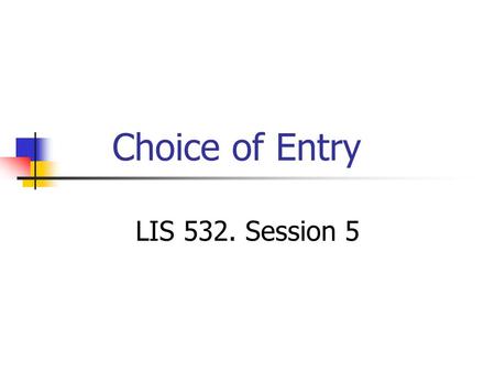 Choice of Entry LIS 532. Session 5. 2 Choice of access pointsForms of access points First description level Second and third description levels Few access.