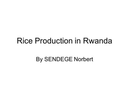 Rice Production in Rwanda By SENDEGE Norbert. Background-Basic Facts Rwanda is located in eastern central Africa Total territory : 26338 km2. Arable land.