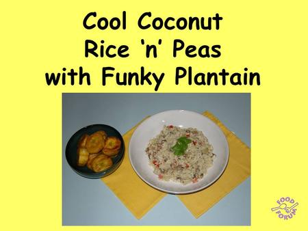 Cool Coconut Rice ‘n’ Peas with Funky Plantain. Ingredients:2 x 15ml spoons olive oil, 1 onion, 1 red pepper, a few drops of Tabasco (hot pepper sauce),