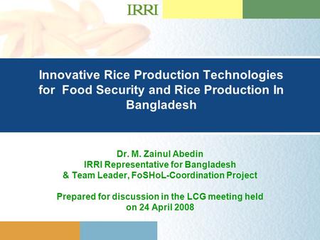 Presentation Title Goes Here …presentation subtitle. Innovative Rice Production Technologies for Food Security and Rice Production In Bangladesh Dr. M.