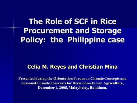 The Role of SCF in Rice Procurement and Storage Policy: the Philippine case Celia M. Reyes and Christian Mina Presented during the Orientation Forum on.