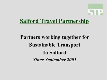 Salford Travel Partnership Partners working together for Sustainable Transport In Salford Since September 2001.