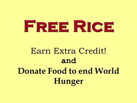Free Rice Free Rice Earn Extra Credit! and Donate Food to end World Hunger.