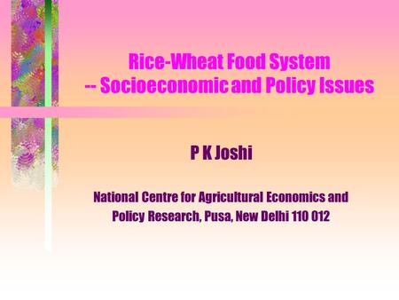 Rice-Wheat Food System -- Socioeconomic and Policy Issues P K Joshi National Centre for Agricultural Economics and Policy Research, Pusa, New Delhi 110.
