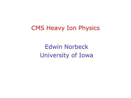 CMS Heavy Ion Physics Edwin Norbeck University of Iowa.