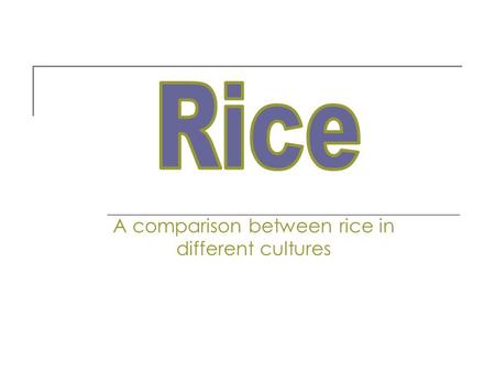 A comparison between rice in different cultures. How is rice grown? In Asia, rice is mainly grown in flooded fields, mainly due to weeds grow on land,