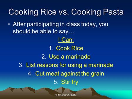 Cooking Rice vs. Cooking Pasta After participating in class today, you should be able to say… I Can: 1.Cook Rice 2.Use a marinade 3.List reasons for using.