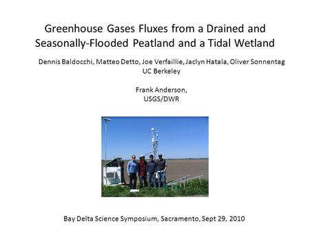 Greenhouse Gases Fluxes from a Drained and Seasonally-Flooded Peatland and a Tidal Wetland Dennis Baldocchi, Matteo Detto, Joe Verfaillie, Jaclyn Hatala,