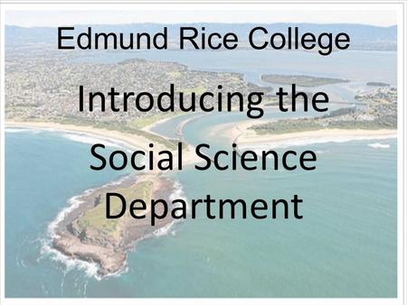 Edmund Rice College Introducing the Social Science Department.