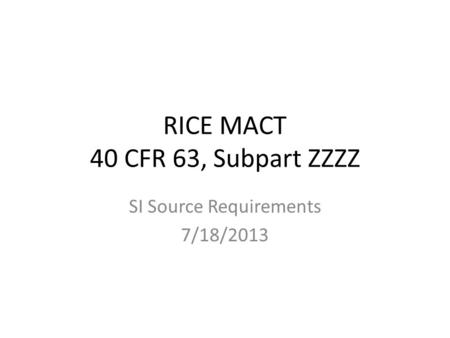 RICE MACT 40 CFR 63, Subpart ZZZZ SI Source Requirements 7/18/2013.