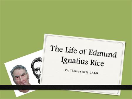 The Life of Edmund Ignatius Rice Part Three (1802-1844)