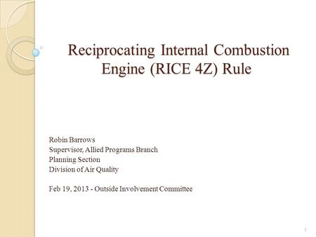 Reciprocating Internal Combustion Engine (RICE 4Z) Rule Reciprocating Internal Combustion Engine (RICE 4Z) Rule Robin Barrows Supervisor, Allied Programs.