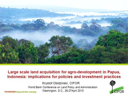 THINKING beyond the canopy Large scale land acquisition for agro-development in Papua, Indonesia: implications for policies and investment practices Krystof.