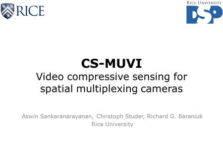 CS-MUVI Video compressive sensing for spatial multiplexing cameras Aswin Sankaranarayanan, Christoph Studer, Richard G. Baraniuk Rice University.