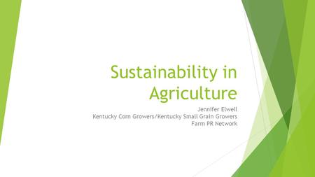 Sustainability in Agriculture Jennifer Elwell Kentucky Corn Growers/Kentucky Small Grain Growers Farm PR Network.