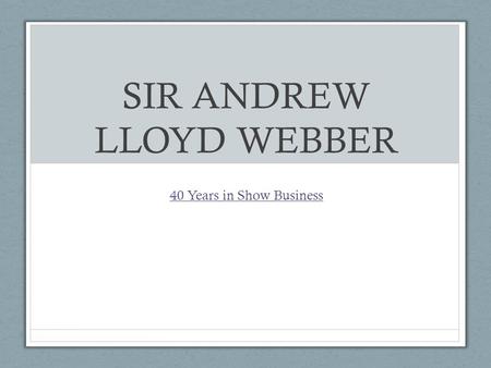 SIR ANDREW LLOYD WEBBER 40 Years in Show Business.