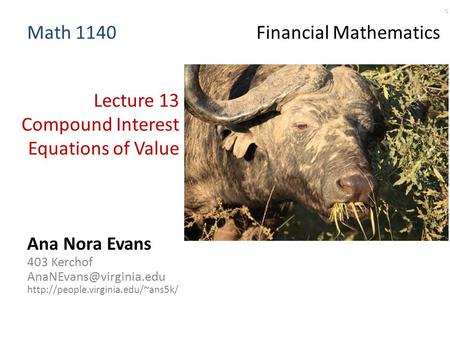 Lecture 13 Compound Interest Equations of Value Ana Nora Evans 403 Kerchof  Math 1140 Financial.