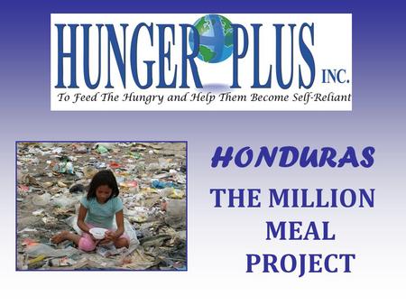 HONDURAS THE MILLION MEAL PROJECT. Honduras is the 3 rd poorest country in the Western Hemisphere. This project brings Rotary Clubs in U.S.A. and Honduras.