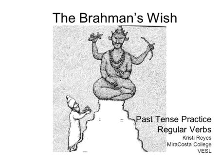 The Brahman’s Wish Past Tense Practice Regular Verbs Kristi Reyes MiraCosta College VESL.