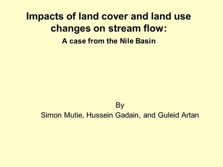 Impacts of land cover and land use changes on stream flow: A case from the Nile Basin By Simon Mutie, Hussein Gadain, and Guleid Artan.