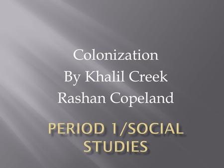 Colonization By Khalil Creek Rashan Copeland.  This presentation is going to be about the 3 colonies and what geographic culture religion that happen.