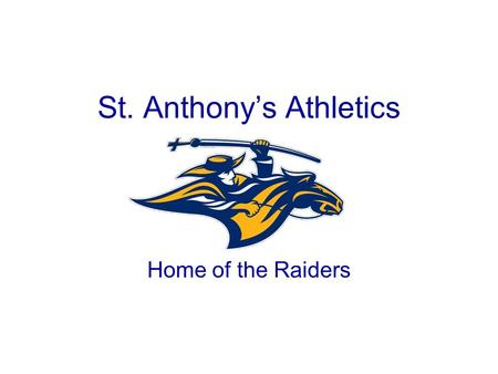 St. Anthony’s Athletics Home of the Raiders. Index Teams Codes/Documents Transportation Non School Day Accident reports Doctors visits Concussions Informational.