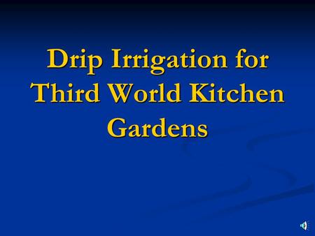 Drip Irrigation for Third World Kitchen Gardens By By Richard D. Chapin Richard D. Chapin Executive Director Chapin Living Waters Executive Director.