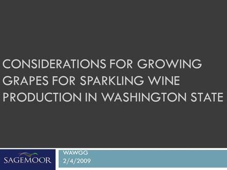 CONSIDERATIONS FOR GROWING GRAPES FOR SPARKLING WINE PRODUCTION IN WASHINGTON STATE WAWGG 2/4/2009.