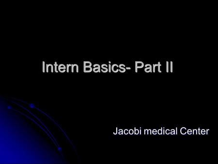 Intern Basics- Part II Jacobi medical Center. Falls Assess the patient after the fall Assess the patient after the fall Witnessed or not Witnessed or.