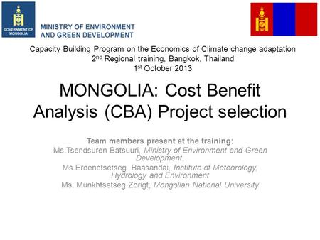 MONGOLIA: Cost Benefit Analysis (CBA) Project selection Team members present at the training: Ms.Tsendsuren Batsuuri, Ministry of Environment and Green.