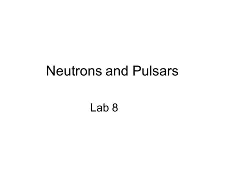 Neutrons and Pulsars Lab 8. Neutron Stars Neutron stars are the collapsed cores of massive stars, ~15 to 30 times the mass of our sun masses 