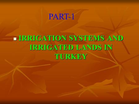 IRRIGATION SYSTEMS AND IRRIGATED LANDS IN TURKEY IRRIGATION SYSTEMS AND IRRIGATED LANDS IN TURKEY PART-1.