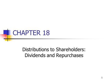 1 CHAPTER 18 Distributions to Shareholders: Dividends and Repurchases.