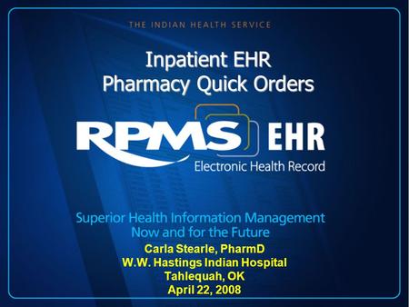 Inpatient EHR Pharmacy Quick Orders Carla Stearle, PharmD W.W. Hastings Indian Hospital Tahlequah, OK April 22, 2008.