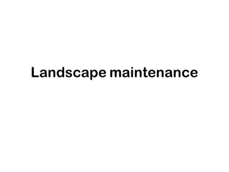 Landscape maintenance. Regular maintenance Soil maintenance –pH and nutrient testing & maintenance –Amending –Weed control Plant maintenance –Irrigation.