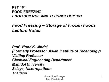 Frozen Food Storage Prof. Vinod Jindal 1 FST 151 FOOD FREEZING FOOD SCIENCE AND TECHNOLOGY 151 Food Freezing – Storage of Frozen Foods Lecture Notes Prof.