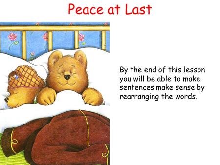 Peace at Last By the end of this lesson you will be able to make sentences make sense by rearranging the words.
