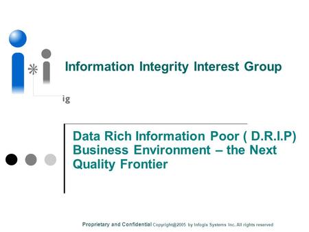 Data Rich Information Poor ( D.R.I.P) Business Environment – the Next Quality Frontier Proprietary and Confidential by Infogix Systems Inc.