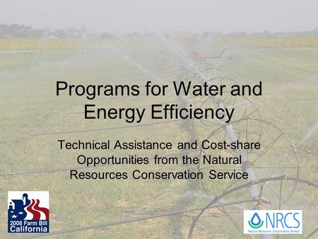 Programs for Water and Energy Efficiency Technical Assistance and Cost-share Opportunities from the Natural Resources Conservation Service.
