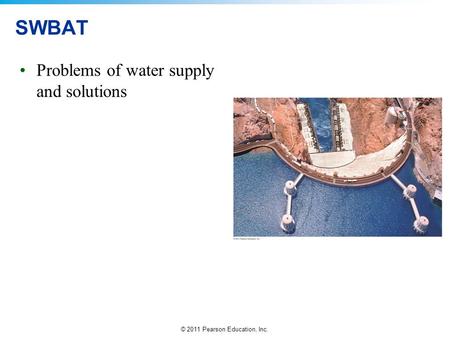 © 2011 Pearson Education, Inc. SWBAT Problems of water supply and solutions.