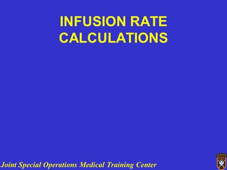 Joint Special Operations Medical Training Center INFUSION RATE CALCULATIONS.