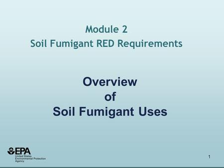 1 Overview of Soil Fumigant Uses Module 2 Soil Fumigant RED Requirements.