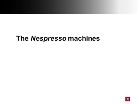 The Nespresso machines. Give appropriate advice Within the NESPRESSO range you’ll find the perfect solution for the most demanding coffee connoisseur.