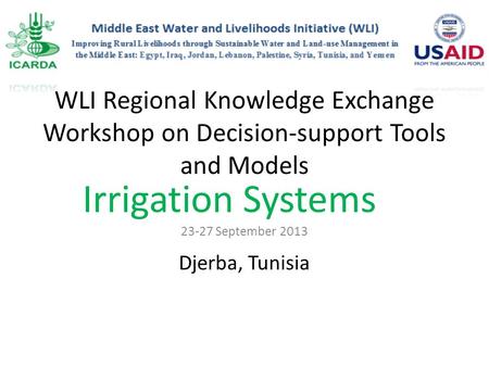 23-27 September 2013 WLI Regional Knowledge Exchange Workshop on Decision-support Tools and Models Djerba, Tunisia Irrigation Systems.